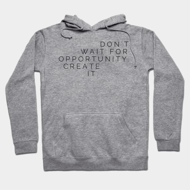 Don't wait for opportunity create it Hoodie by GMAT